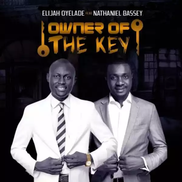 Elijah Oyelade - Owner Of The Key Ft. Nathaniel Bassey